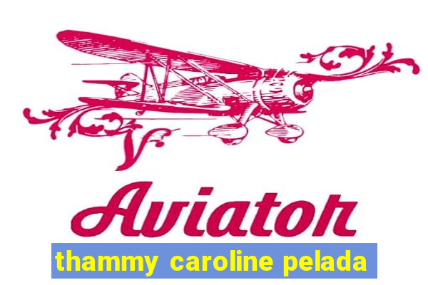 thammy caroline pelada